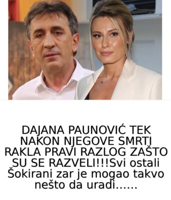 DAJANA PAUNOVIĆ TEK NAKON NJEGOVE SMRTI OTKRILA PRAVI RAZLOG ZAŠTO SU SE RAZVELI!!! Zar je mogao takvo nešto da uradi……