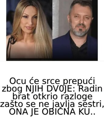 Ocu će srce prepući zbog NJIH DV0JE: Radin brat otkrio razloge zašto se ne javlja sestri, ONA JE OBIČNA KU…